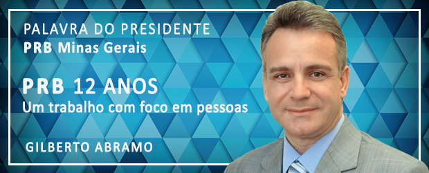 Palavra do Presidente PRB Minas Gerais 'PRB 12 ANOS Um trabalho com foco em pessoas' 3 gilbertofundo