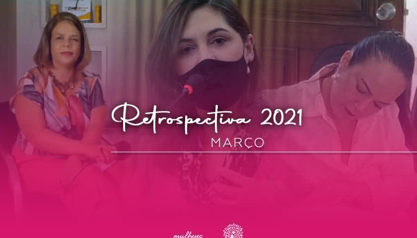Março: mês da mulher, do protagonismo e início de uma nova gestão 2 Retrospectiva Marco Mulher valorizacao e protagonismo feminino 1